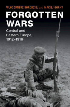 Forgotten Wars: Central and Eastern Europe 1912-1916