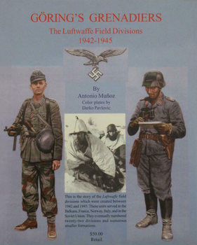 Goering’s Grenadiers: The Luftwaffe Field Divisions 1942-1945 