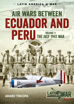 Air Wars between Ecuador and Peru Volume 1: The July 1941 War (Latin America@War Series 12)