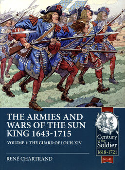 The Armies and Wars of the Sun King 1643-1715 Volume 1: The Guard of Louis XIV