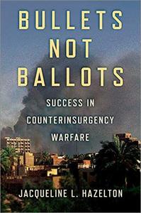 Bullets Not Ballots Success in Counterinsurgency Warfare