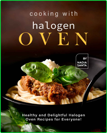 Cooking with Halogen Oven - Healthy and Delightful Halogen Oven Recipes for Everyone!