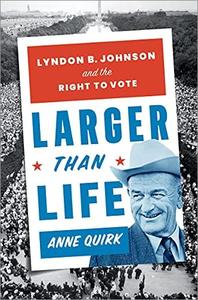 Larger than Life Lyndon B. Johnson and the Right to Vote