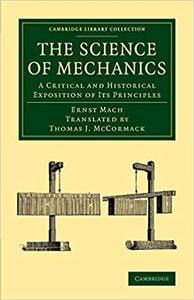 The Science of Mechanics A Critical and Historical Exposition of its Principles