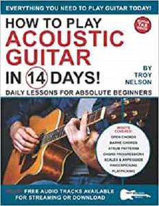 How to Play Acoustic Guitar in 14 Days Daily Lessons for Absolute Beginners (Play Music in 14 Days)