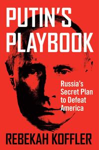 Putin's Playbook Russia's Secret Plan to Defeat America