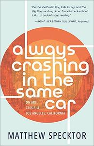 Always Crashing in the Same Car On Art, Crisis, and Los Angeles, California