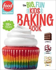 Food Network Magazine The Big, Fun Kids Baking Book 110+ Recipes for Young Bakers