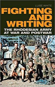 Fighting and Writing The Rhodesian Army at War and Postwa