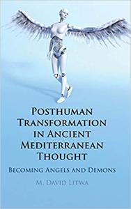 Posthuman Transformation in Ancient Mediterranean Thought Becoming Angels and Demons