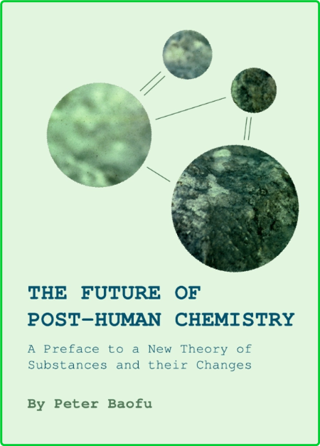 The Future of Post-Human Chemistry - A Preface to a New Theory of Substances and t...