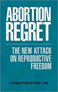 Abortion Regret The New Attack on Reproductive Freedom