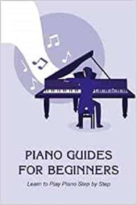 Piano Guides for Beginners Learn to Play Piano Step by Step Piano Guide Book