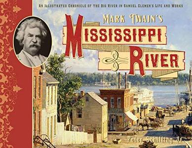 Mark Twain's Mississippi River An Illustrated Chronicle of the Big River in Samuel Clemens's Life and Works