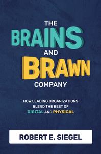 The Brains and Brawn Company How Leading Organizations Blend the Best of Digital and Physical