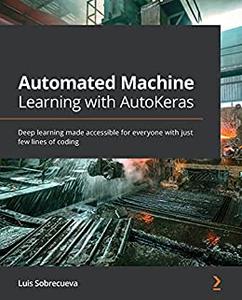 Automated Machine Learning with AutoKeras Deep learning made accessible for everyone with just few lines of coding 