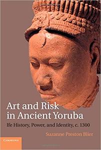 Art and Risk in Ancient Yoruba Ife History, Power, and Identity, c. 1300