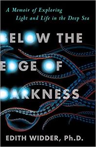 Below the Edge of Darkness A Memoir of Exploring Light and Life in the Deep Sea