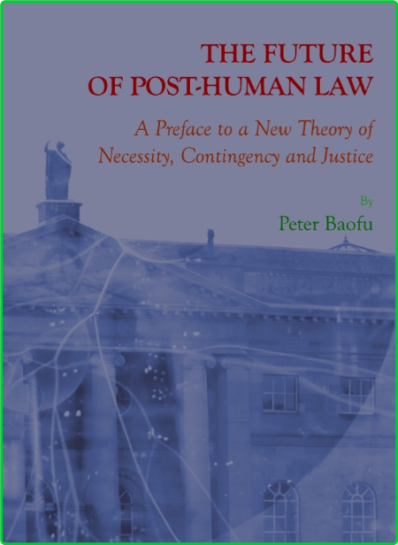 The Future of Post-Human Law - A Preface to a New Theory of Necessity, Contingency...