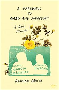 A Farewell to Gabo and Mercedes A Son's Memoir of Gabriel García Márquez and Mercedes Barcha