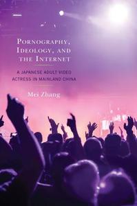 Pornography, Ideology, and the Internet A Japanese Adult Video Actress in Mainland China