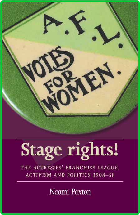 Stage rights! - The Actresses ' Franchise League, activism and politics 1908 - 58