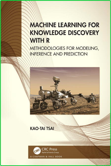 Machine Learning for Knowledge Discovery with R - Methodologies for Modeling, Infe...