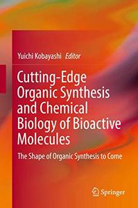 Cutting-Edge Organic Synthesis and Chemical Biology of Bioactive Molecules The Shape of Organic Synthesis to Come 