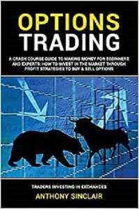 OPTIONS TRADING A Crash Course Guide to Making Money for Beginners and Experts