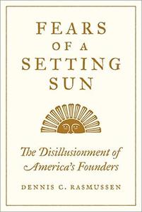 Fears of a Setting Sun The Disillusionment of America's Founders