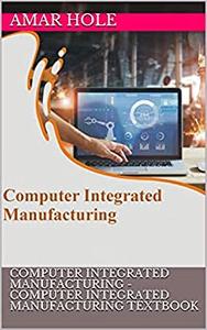Computer Integrated Manufacturing - Computer Integrated Manufacturing Textbook