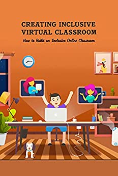 Creating Inclusive Virtual Classroom How to Build an Inclusive Online Classroom Strategies for the Virtual Classroom