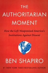 The Authoritarian Moment How the Left Weaponized America's Institutions Against Dissent