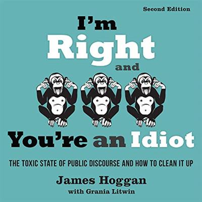 I'm Right and You're an Idiot The Toxic State of Public Discourse and How to Clean It Up, 2nd Edition [Audiobook]