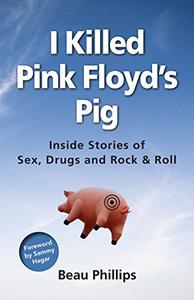 I Killed Pink Floyd's Pig Inside Stories of Sex, Drugs and Rock & Roll