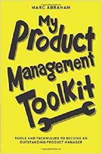 My Product Management Toolkit Tools and Techniques to Become an Outstanding Product Manager