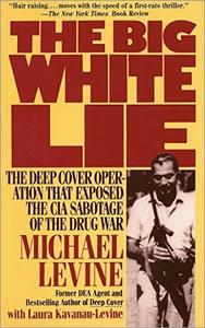 The Big White Lie The Deep Cover Operation That Exposed the CIA Sabotage of the Drug War
