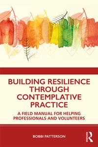 Building Resilience Through Contemplative Practice  A Field Manual for Helping Professionals and Volunteers