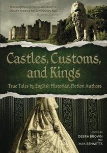 Castles, Customs, and Kings True Tales by English Historical Fiction Authors
