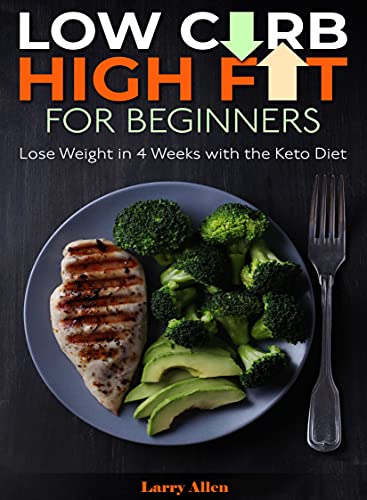 Low Carb High Fat for Beginners Lose Weight in 4 Weeks with the Keto Diet