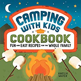 Camping with Kids Cookbook Fun and Easy Recipes for the Whole Family