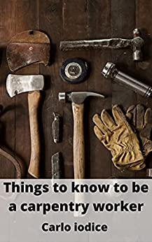 Things to know to be a carpentry worker
