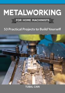 Metalworking for Home Machinists 53 Practical Projects to Build Yourself