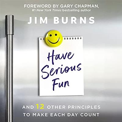 Have Serious Fun And 12 Other Principles to Make Each Day Count [Audiobook]