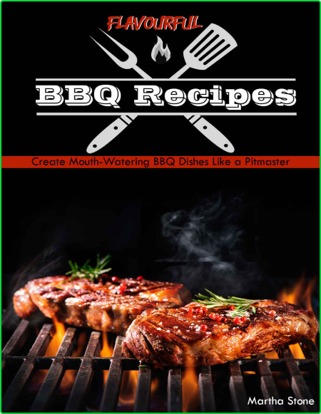 Flavourful BBQ Recipes Create Mouth-Watering BBQ Dishes Like a Pitmaster