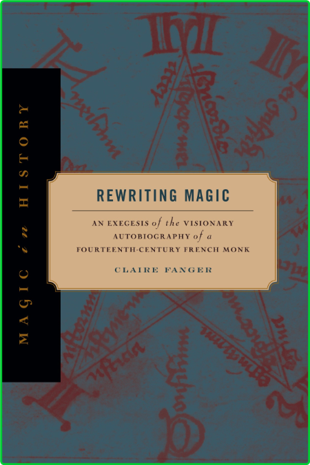 Rewriting Magic - An Exegesis of the Visionary Autobiography of a Fourteenth-Centu...