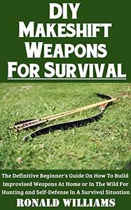 DIY Makeshift Weapons For Survival
