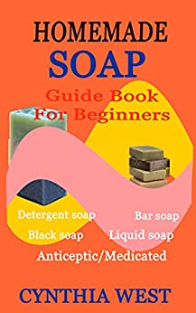 Homemade Soap Guide Book For Beginners Teach Yourself How To Make Quality Natural Cost-Effective Wash