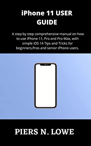 iPhone 11 USER GUIDE A step by step comprehensive manual on how to use iPhone 11, Pro and Pro Max