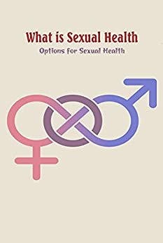 What is Sexual Health Options for Sexual Health Understanding Sexual Health